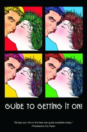 Guide to Getting It On!: Includes Dating, Kissing, Love, Sex, Romance, Marriage, Oral Sex, Fellatio, Cunnilingus, Intercourse, Orgasms, Masturbation, Cybersex, the Prostate, Anal Sex, Premature Ejaculation & Slang by Paul Joannides
