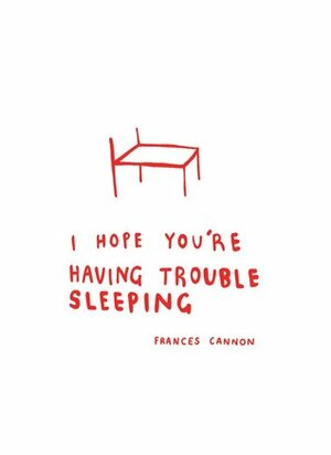 I HOPE YOU'RE HAVING TROUBLE SLEEPING by Frances Cannon