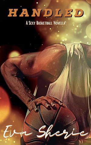 Handled: A Sexy Basketball Novella by Eva Sherie
