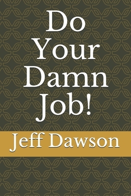 Do Your Damn Job! by Jeff Dawson