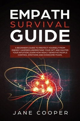 Empath Survival Guide: A beginner's guide to protect yourself from energy vampires. Understand your gift and master your intuition. Learn how by Jane Cooper