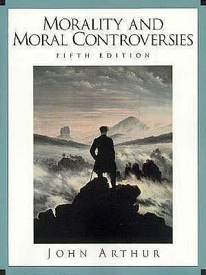 Morality and Moral Controversies by John Arthur, John Arthur