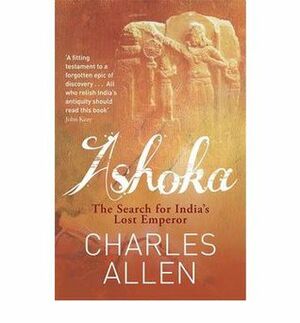 Ashoka: the Search for India's Lost Emperor by Charles Allen
