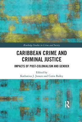 Caribbean Crime and Criminal Justice: Impacts of Post-colonialism and Gender by 