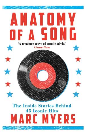 Anatomy of a Song: The Inside Stories Behind 45 Iconic Hits by Marc Myers