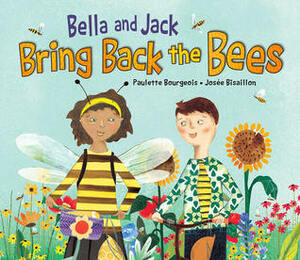 Bella and Jack Bring Back the Bees by Paulette Bourgeois, Josée Bisaillon