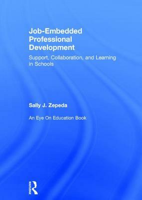 Job-Embedded Professional Development: Support, Collaboration, and Learning in Schools by Sally J. Zepeda