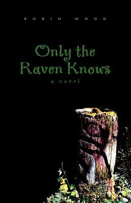 Only the Raven Knows by Robin Wood