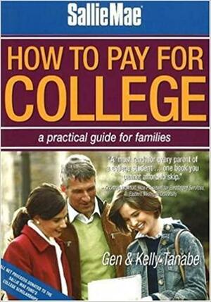 Sallie Mae How to Pay for College: A Practical Guide for Families by Gen Tanabe, Kelly Tanabe