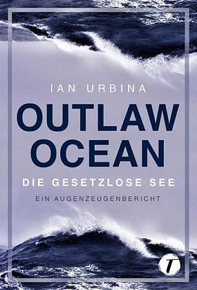 Outlaw Ocean - Die gesetzlose See by Ian Urbina