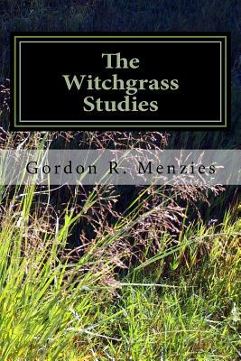 The Witchgrass Studies: A Poetry Collection by Gordon R. Menzies