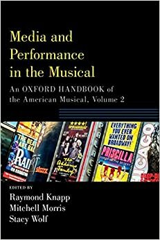 Media and Performance in the Musical: An Oxford Handbook of the American Musical, Volume 2 by Raymond Knapp, Stacy Wolf, Mitchell Morris