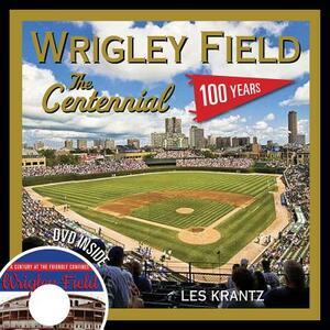 Wrigley Field: The Centennial: 100 Years at the Friendly Confines by Les Krantz