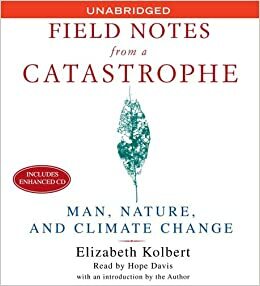 Field Notes From a Catastrophe: Man, Nature and Climate Change by Elizabeth Kolbert