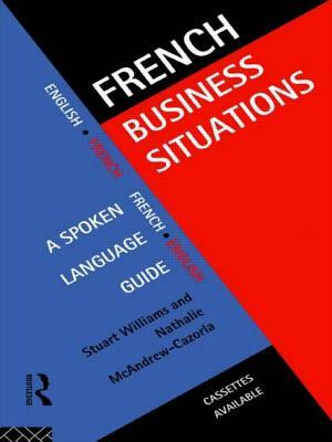 French Business Situations: A Spoken Language Guide by Stuart Williams, Nathalie McAndrew Cazorla