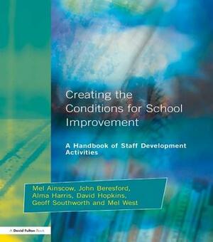 Creating the Conditions for School Improvement: A Handbook of Staff Development Activities by John Beresford, Mel Ainscow, Alma Harris