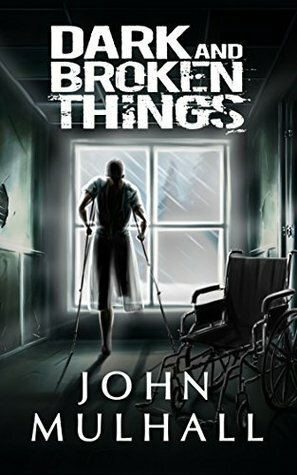 Dark and Broken Things by John Mulhall