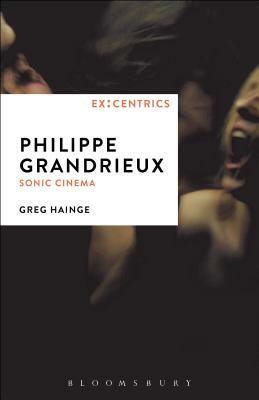 Philippe Grandrieux: Sonic Cinema by Greg Hainge