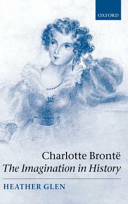 Charlotte Brontë: The Imagination in History by Heather Glen