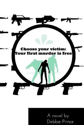 Choose your victim: Your first murder is free by Debbie Prince