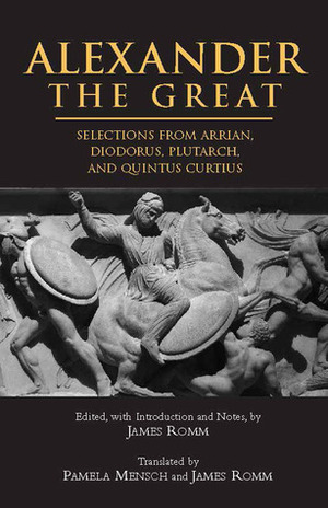 Alexander the Great: Selections from Arrian, Diodorus, Plutarch and Quintus Curtius by Diodorus Siculus, Pamela Mensch, Arrian, Quintus Curtius Rufus, James Romm, Plutarch