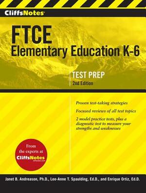 Cliffsnotes FTCE Elementary Education K-6, 2nd Edition by Janet B. Andreasen, Enrique Ortiz, Lee-Anne Spalding