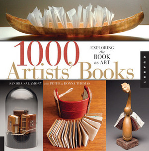 1,000 Artists' Books: Exploring the Book as Art by Sandra Salamony, Donna Thomas, Peter Thomas