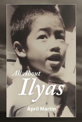 All about Ilyas: A Story about Raising a Foster Child by April Martin