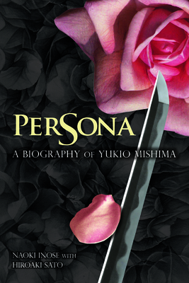 Persona: A Biography of Yukio Mishima by Naoki Inose