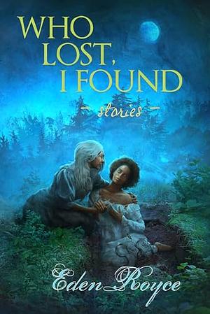 Who Lost, I Found: Stories by Eden Royce