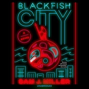 Blackfish City by Sam J. Miller