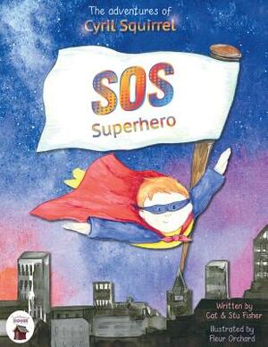 The Adventures of Cyril Squirrel- SOS Superhero: Save Our Schools by Stu Fisher, Cat Fisher