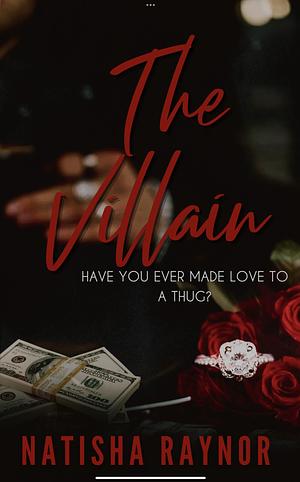 The Villain: Have You Ever Made Love to a Thug by Natisha Raynor, Natisha Raynor