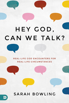 Hey God, Can We Talk?: Real-Life God Encounters for Real-Life Circumstances by Sarah Bowling