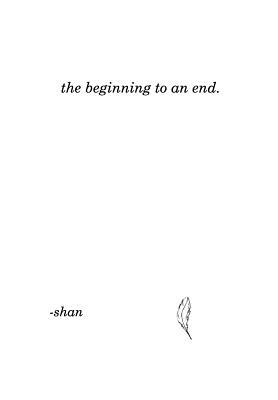 The beginning to an end. by Shan