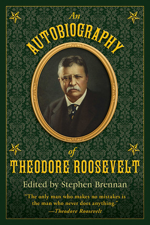 An Autobiography of Theodore Roosevelt by Theodore Roosevelt