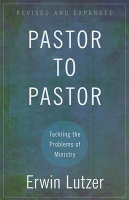 Pastor to Pastor: Tackling the Problems of Ministry by Erwin Lutzer