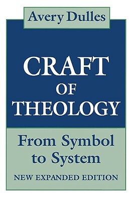 The Craft of Theology: From Symbol to System by Avery Dulles