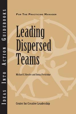 Leading Dispersed Teams by Michael E. Kossler, Sonya Prestridge