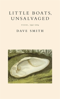 Little Boats, Unsalvaged: Poems, 1992-2004 by Dave Smith