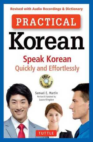 Practical Korean: Speak Korean Quickly and Effortlessly (Revised and Audio Recordings & Dictionary) by Samuel E. Martin, Laura Kingdon