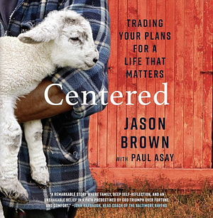 Centered: Trading Your Plans for a Life That Matters by Jason Brown, Paul Asay