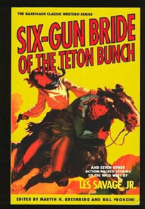 Six-Gun Bride of the Teton Bunch, and Seven Other Action-Packed Stories of the Wild West by Les Savage Jr., Bill Pronzini, Martin H. Greenberg