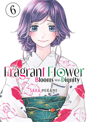The Fragrant Flower Blooms With Dignity, Volume 6 by Saka Mikami