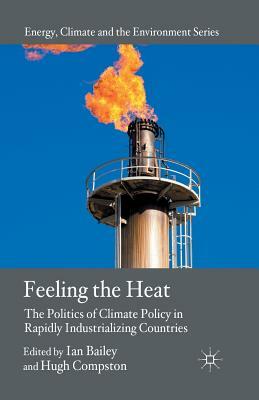 Feeling the Heat: The Politics of Climate Policy in Rapidly Industrializing Countries by Ian Bailey, Hugh Compston