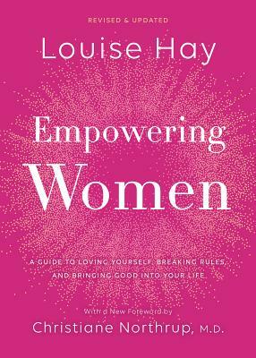 Empowering Women: A Guide to Loving Yourself, Breaking Rules, and Bringing Good Into Your Life by Louise L. Hay