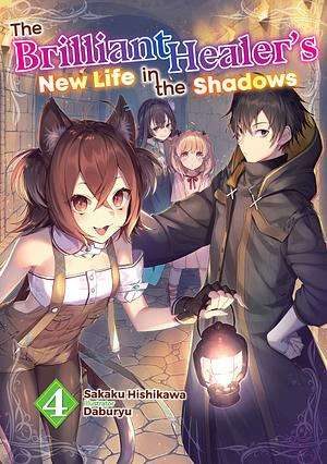 The Brilliant Healer's New Life in the Shadows: Volume 4 by Sakaku Hishikawa