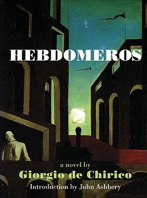 Hebdomeros: With Monsieur Dudron's Adventure and Other Metaphysical Writings by Giorgio de Chirico