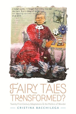 Fairy Tales Transformed?: Twenty-First-Century Adaptations and the Politics of Wonder by Cristina Bacchilega