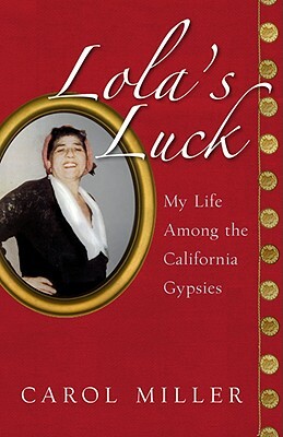 Lola's Luck: My Life Among the California Gypsies by Carol Miller